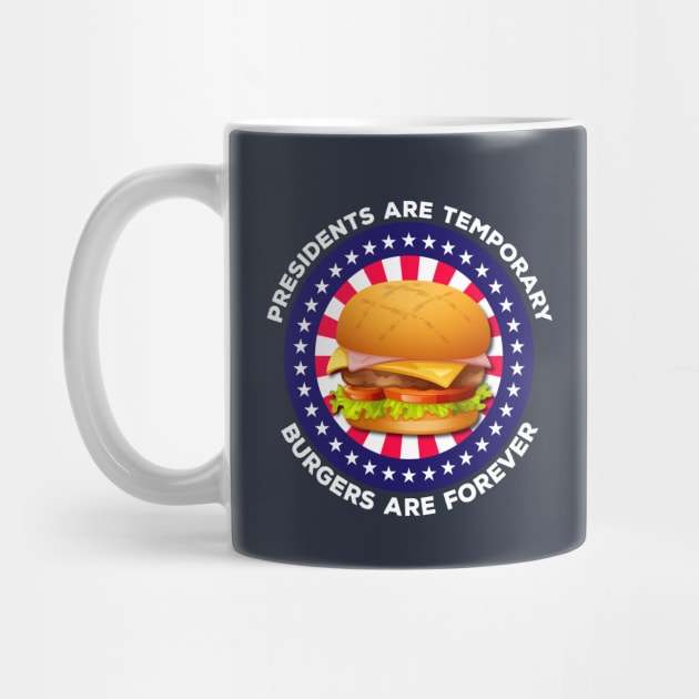 Presidents Are Temporary Burgers Are Forever by Brobocop